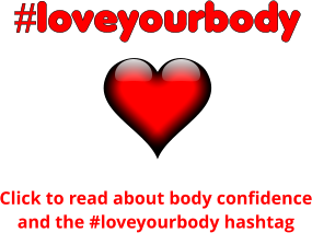 #loveyourbody  Click to read about body confidence and the #loveyourbody hashtag